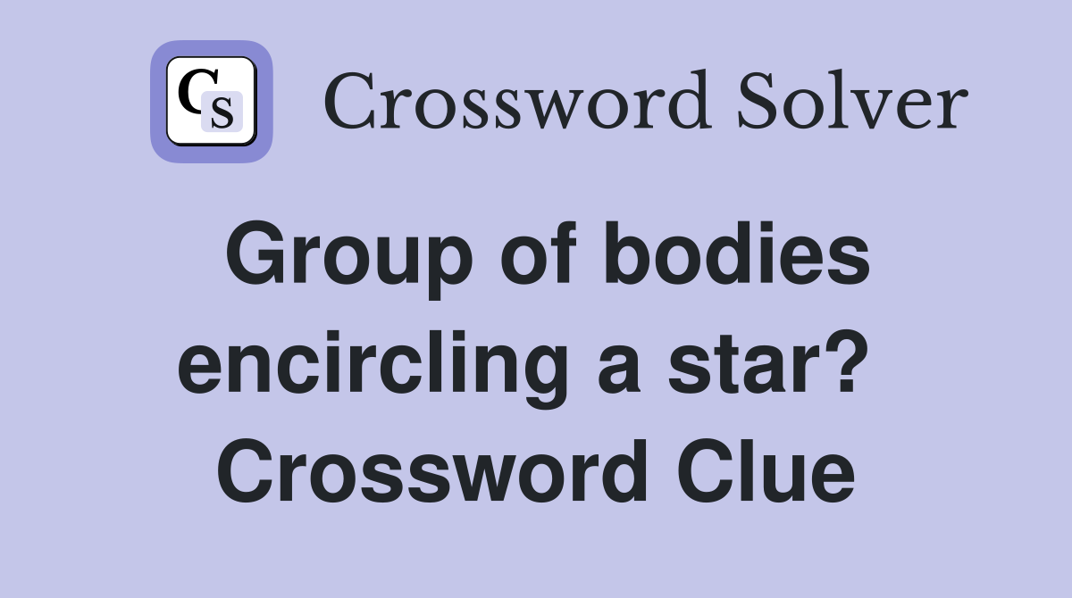 Group of bodies encircling a star?  Crossword Clue