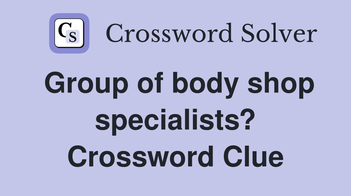 Group of body shop specialists? Crossword Clue