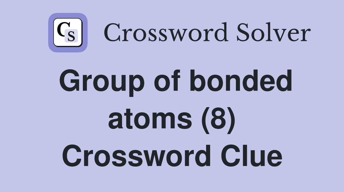 Group of bonded atoms (8) Crossword Clue