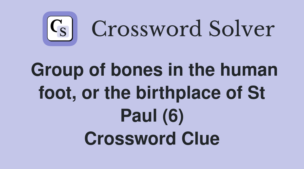 Group of bones in the human foot, or the birthplace of St Paul (6) Crossword Clue