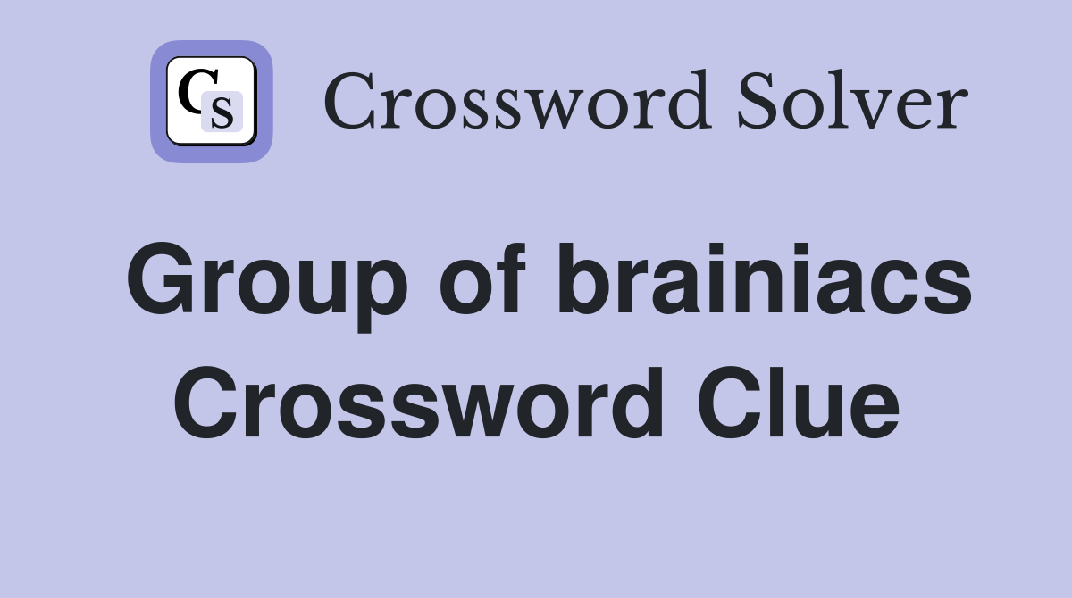 Group of brainiacs Crossword Clue