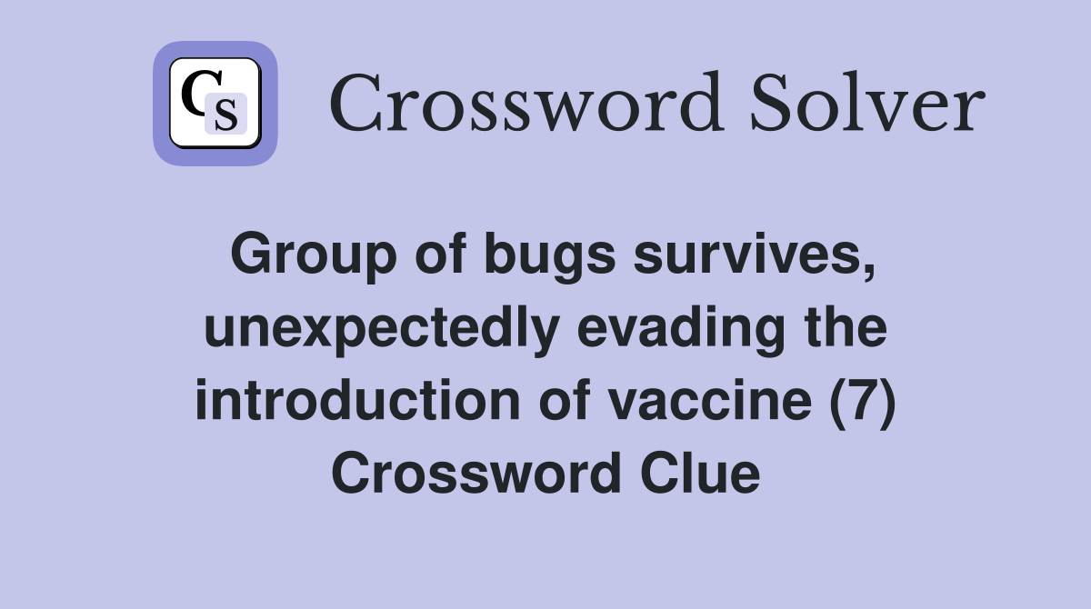 Group of bugs survives, unexpectedly evading the introduction of vaccine (7) Crossword Clue