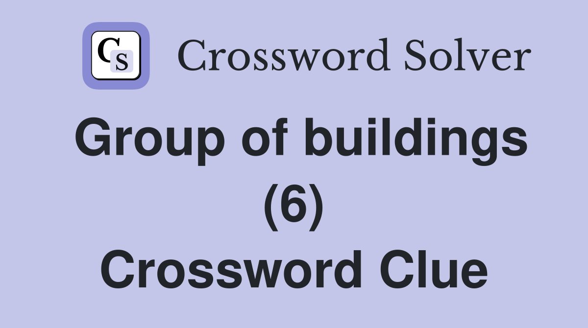 Group of buildings (6) Crossword Clue