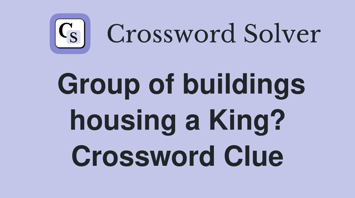 Group of buildings housing a King? Crossword Clue