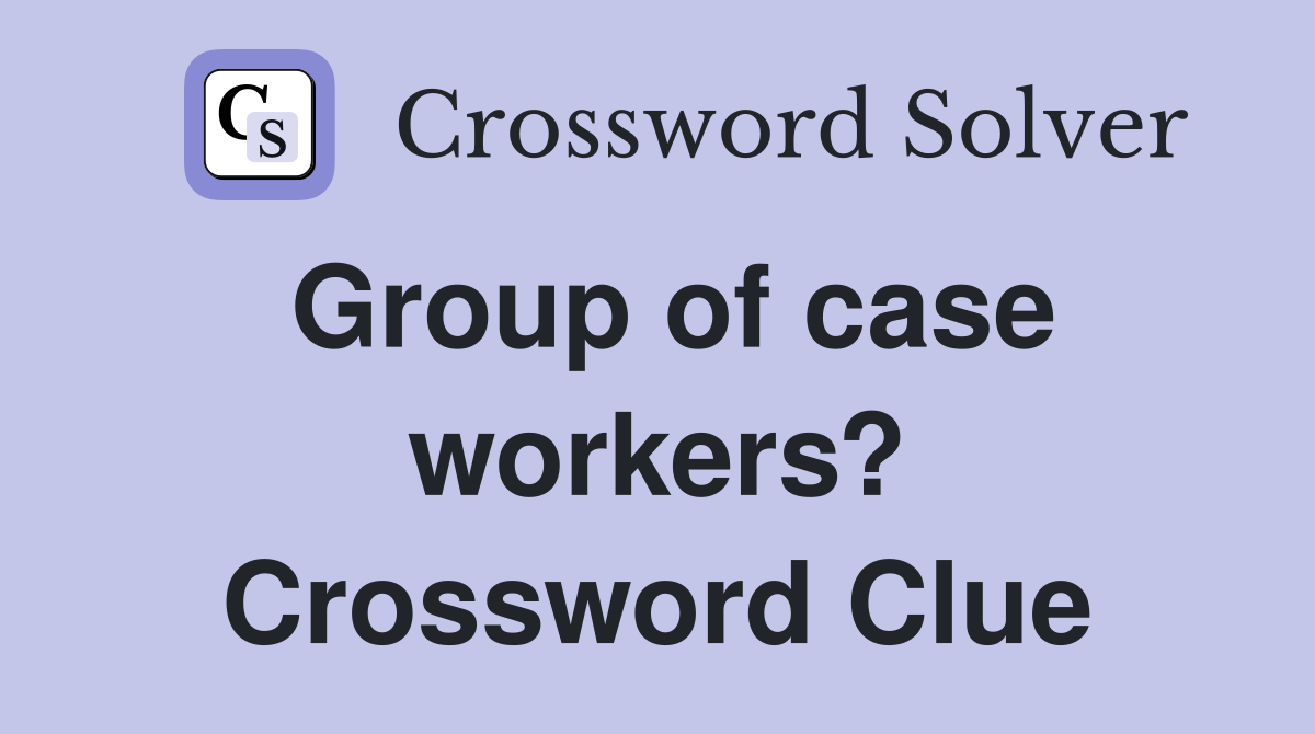 Group of case workers? Crossword Clue