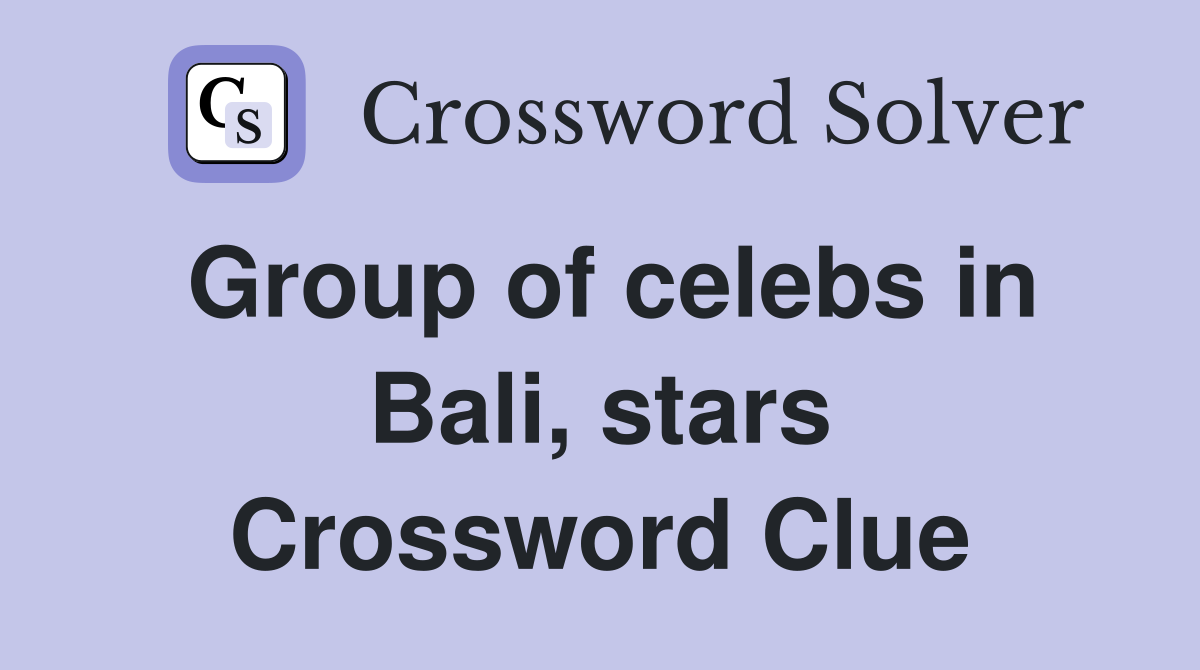 Group of celebs in Bali, stars Crossword Clue