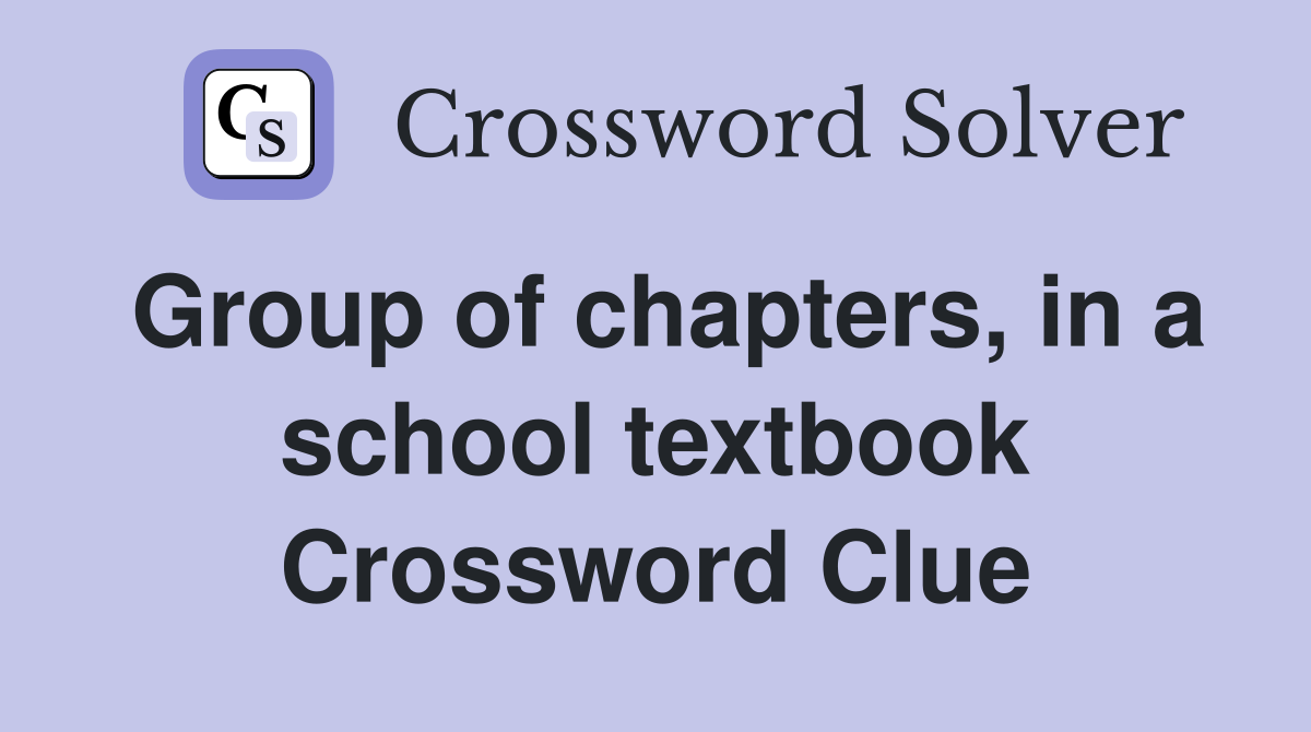 Group of chapters, in a school textbook Crossword Clue