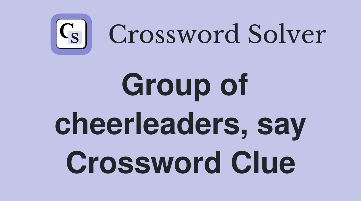 Group of cheerleaders, say Crossword Clue