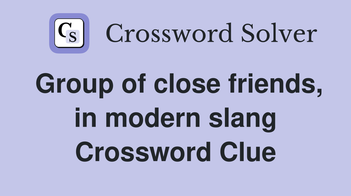 Group of close friends, in modern slang Crossword Clue
