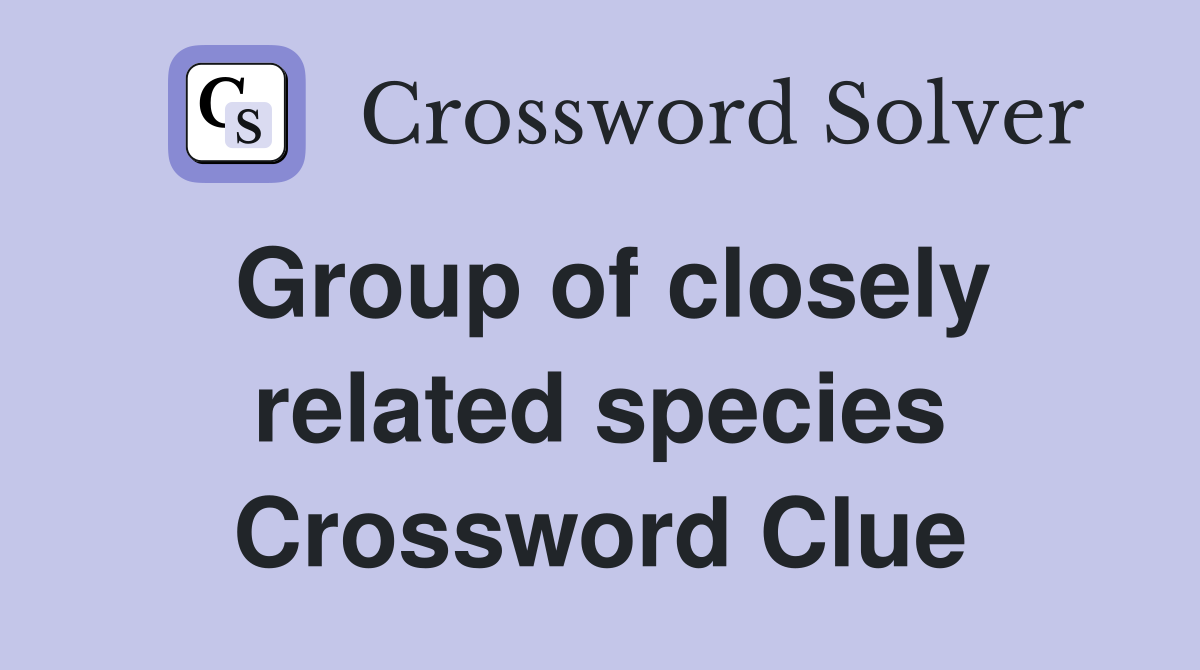 Group of closely related species Crossword Clue