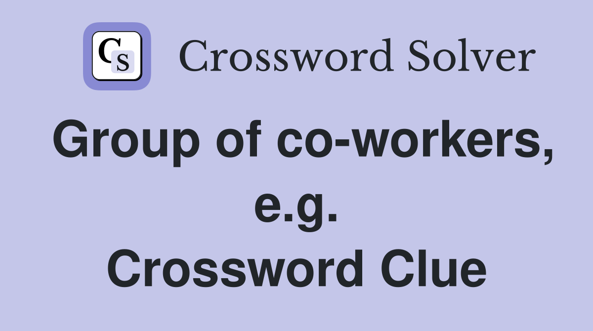 Group of co-workers, e.g. Crossword Clue