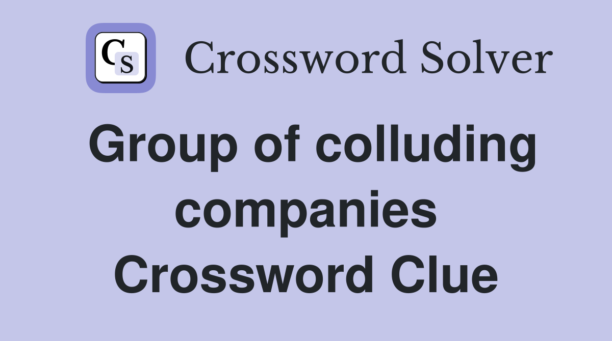 Group of colluding companies Crossword Clue