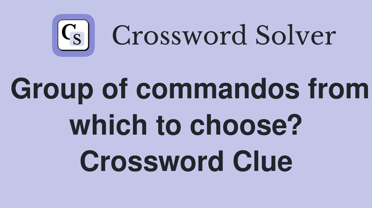 Group of commandos from which to choose? Crossword Clue