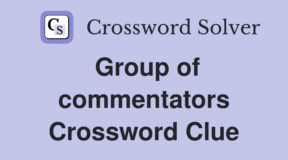 Group of commentators Crossword Clue