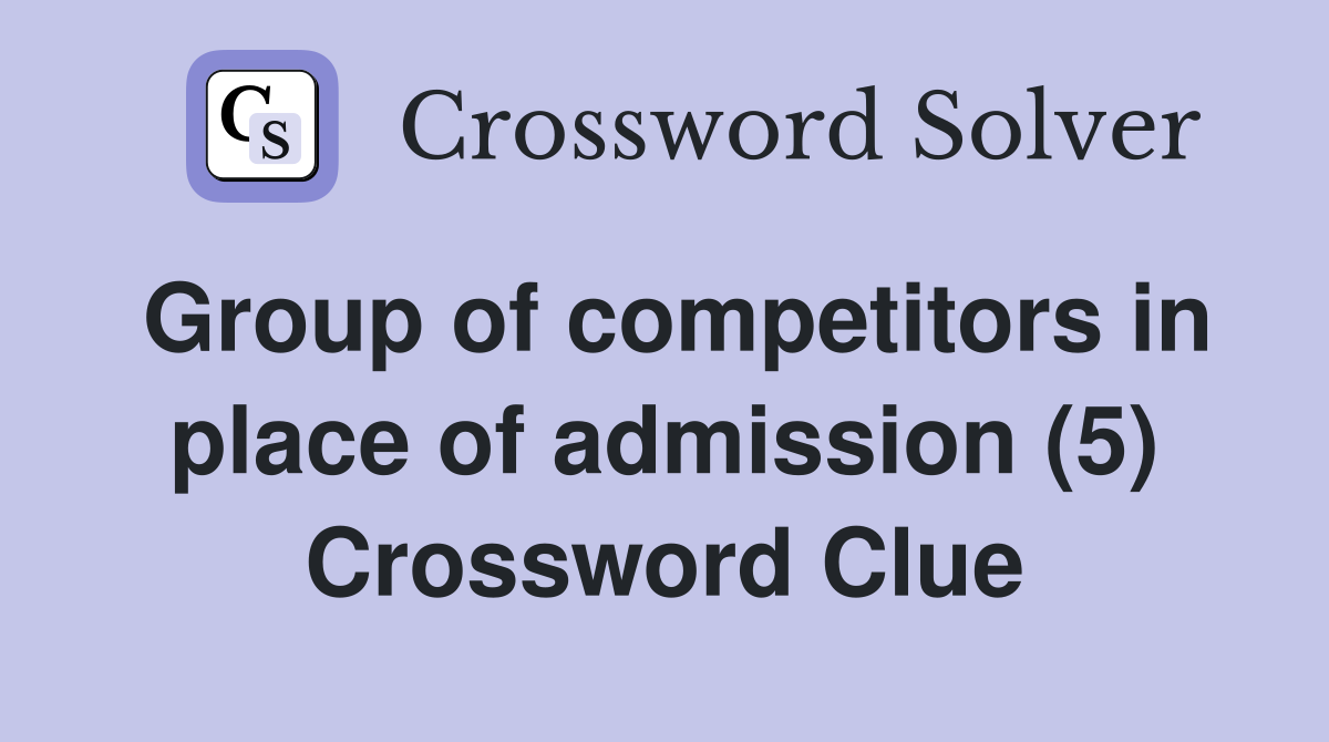 Group of competitors in place of admission (5) Crossword Clue