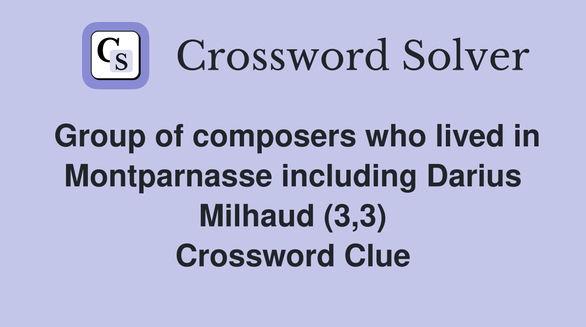 Group of composers who lived in Montparnasse including Darius Milhaud (3,3) Crossword Clue