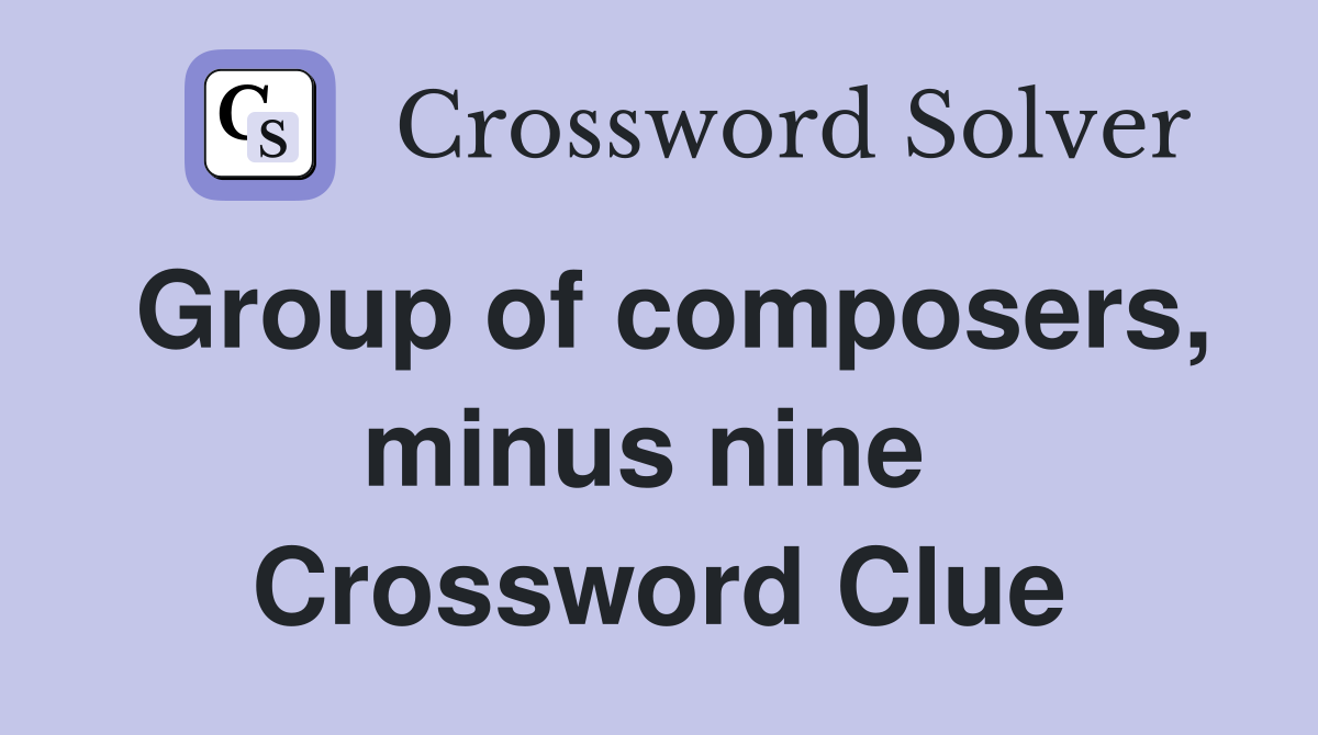 Group of composers, minus nine  Crossword Clue
