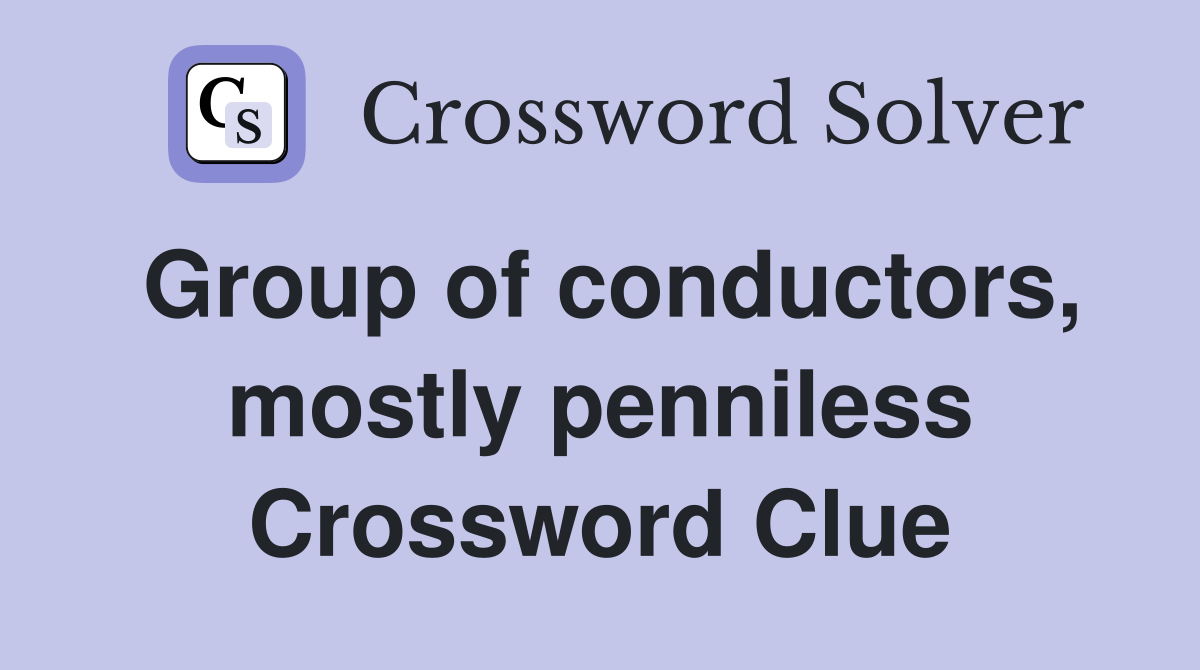 Group of conductors, mostly penniless Crossword Clue