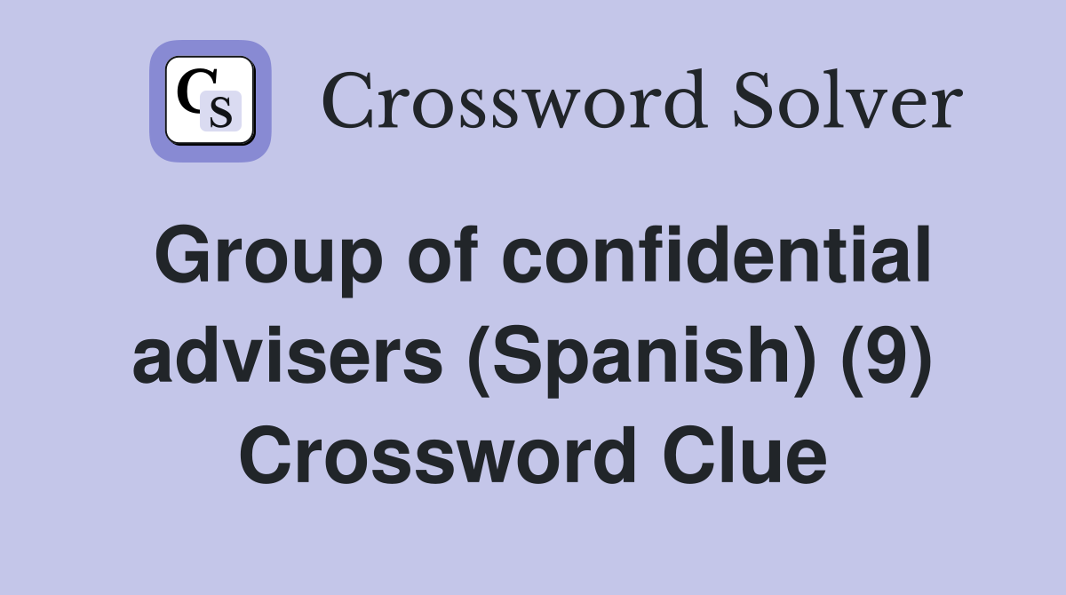 Group of confidential advisers (Spanish) (9) Crossword Clue