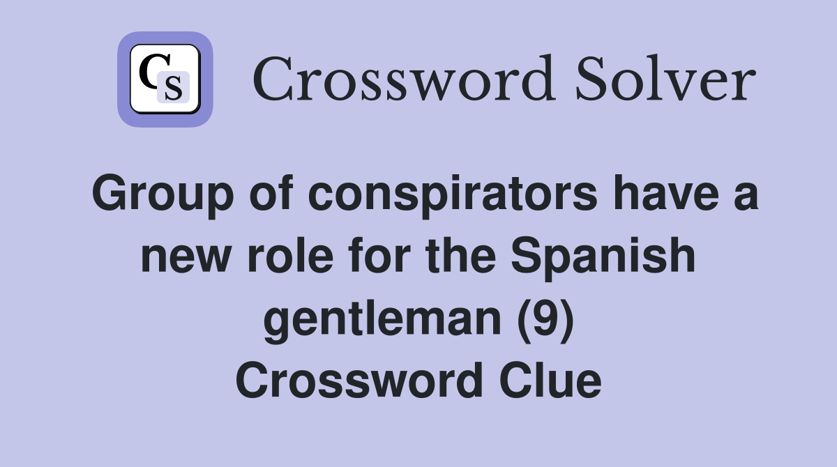 Group of conspirators have a new role for the Spanish gentleman (9) Crossword Clue