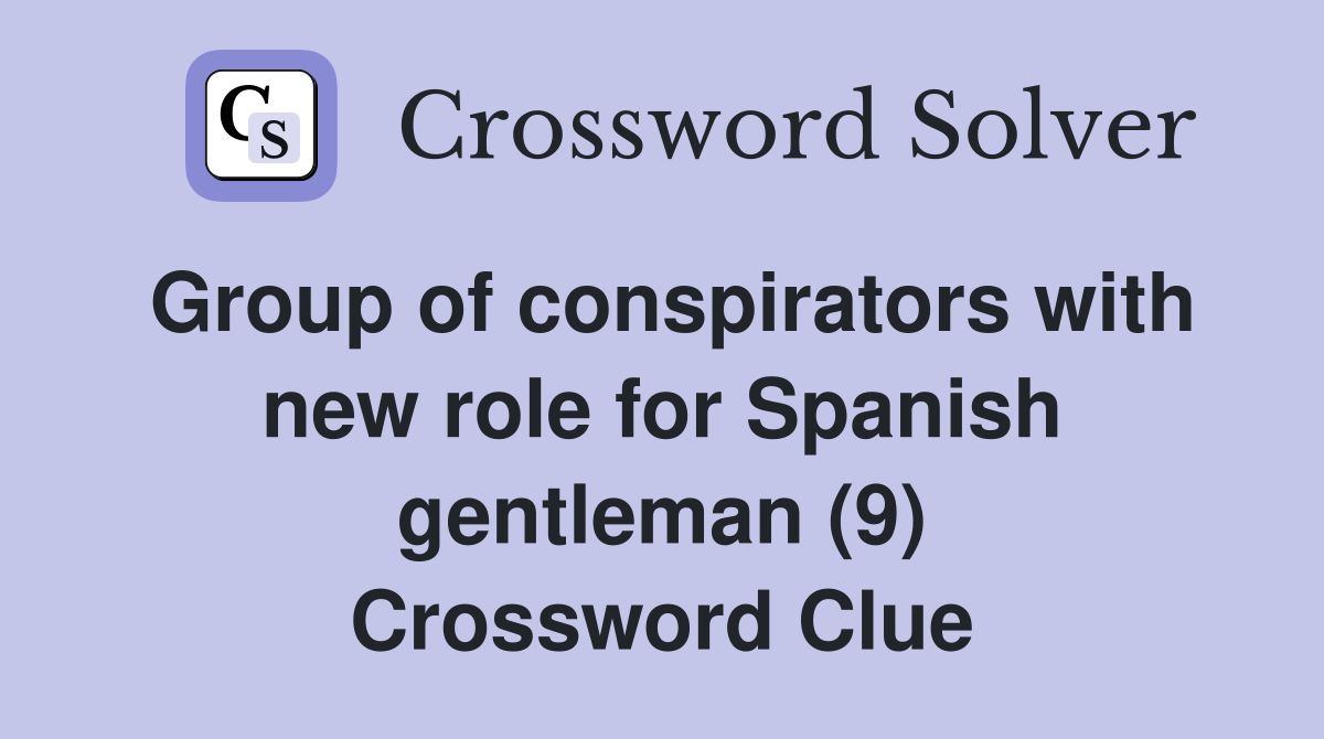 Group of conspirators with new role for Spanish gentleman (9) Crossword Clue