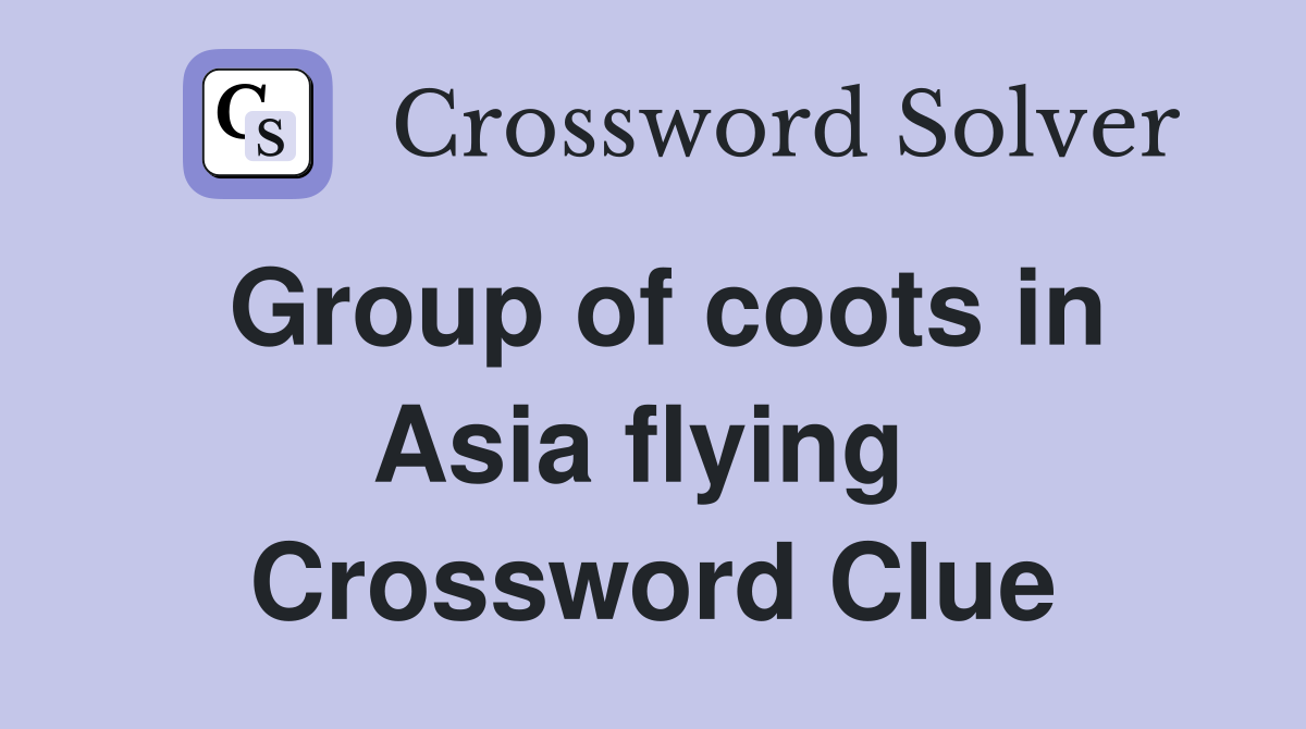 Group of coots in Asia flying  Crossword Clue
