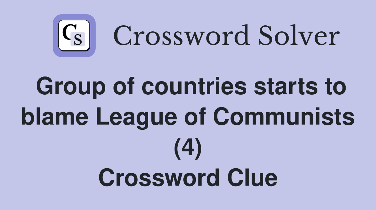 Group of countries starts to blame League of Communists (4) Crossword Clue