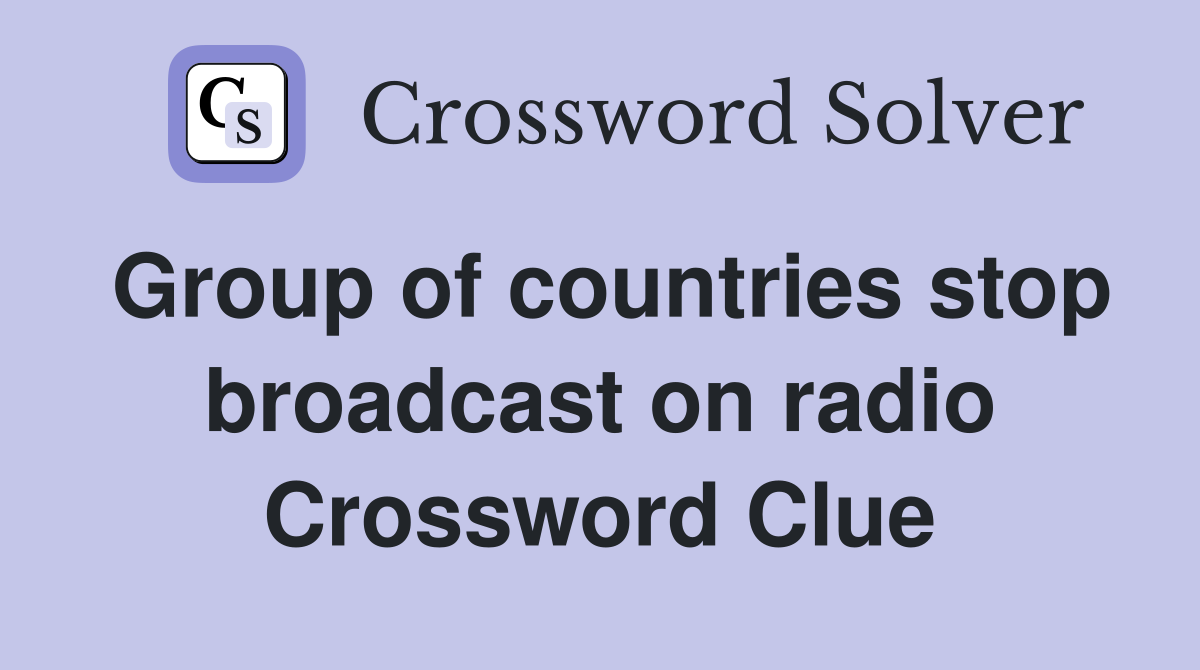 Group of countries stop broadcast on radio Crossword Clue