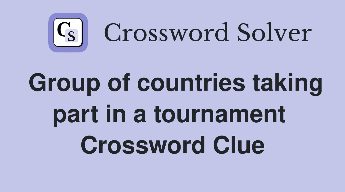 Group of countries taking part in a tournament  Crossword Clue