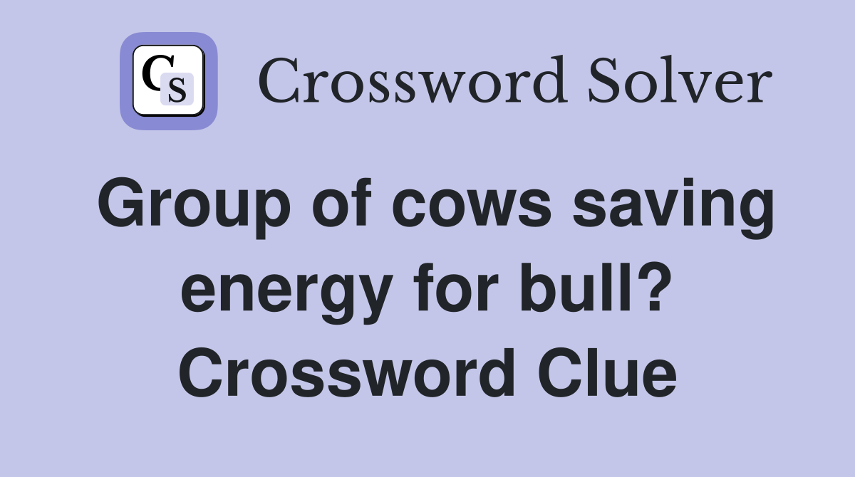 Group of cows saving energy for bull? Crossword Clue