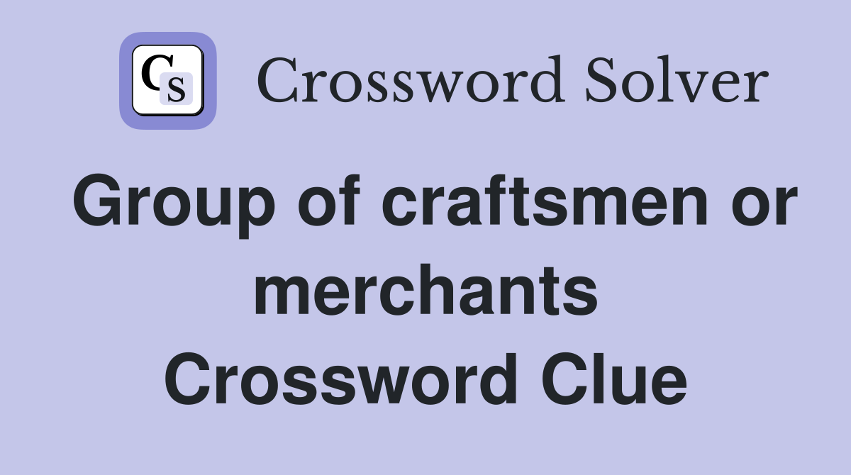 Group of craftsmen or merchants Crossword Clue