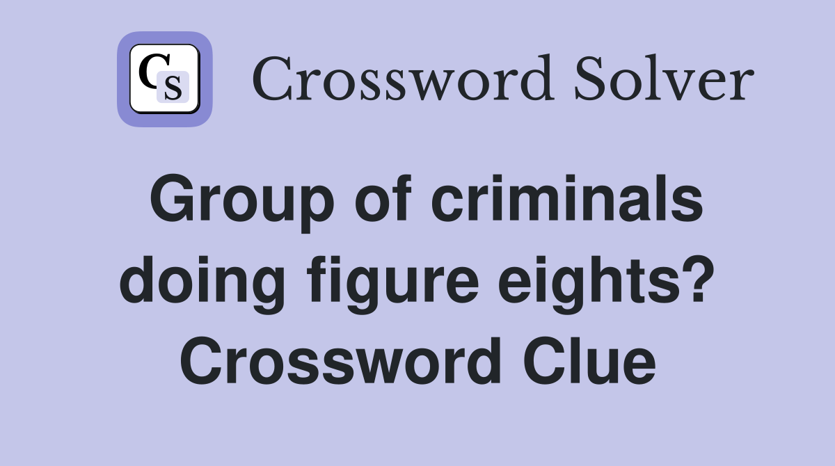Group of criminals doing figure eights? Crossword Clue