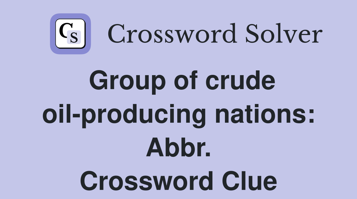 Group of crude oil-producing nations: Abbr. Crossword Clue