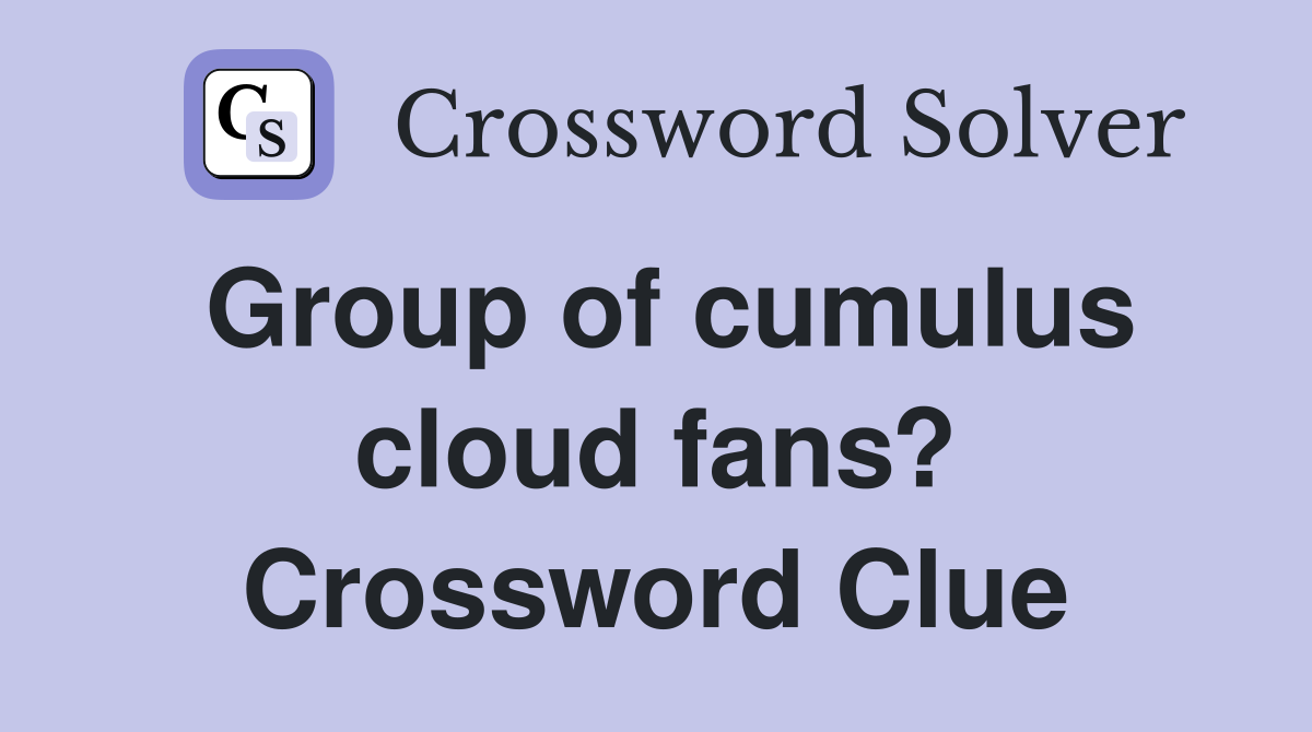 Group of cumulus cloud fans? Crossword Clue