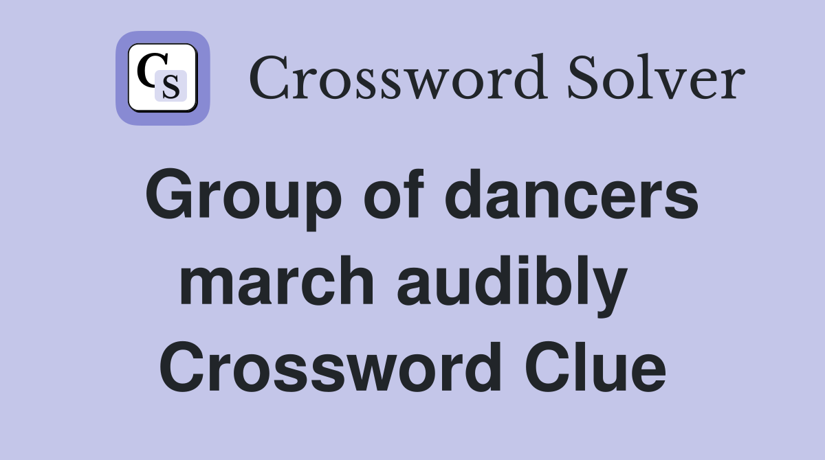 Group of dancers march audibly  Crossword Clue