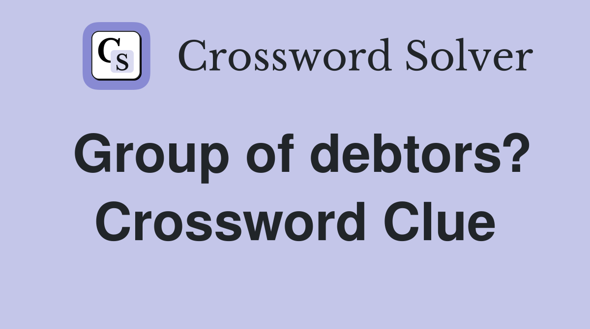 Group of debtors? Crossword Clue