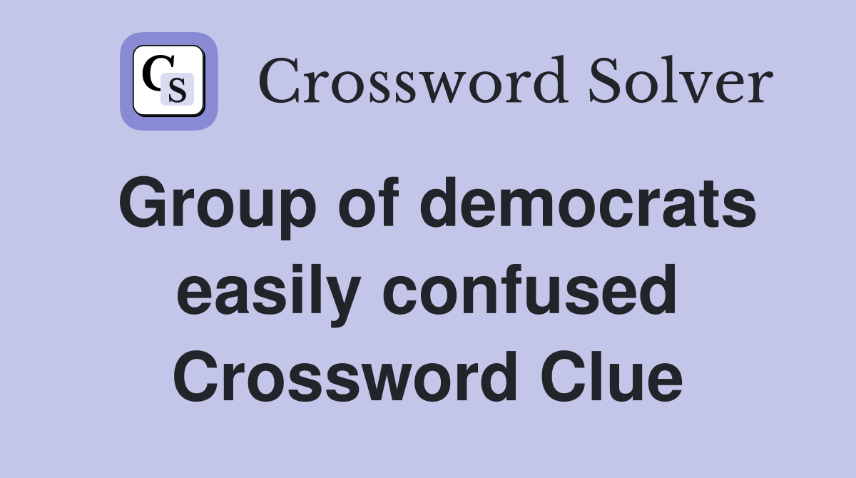 Group of democrats easily confused Crossword Clue