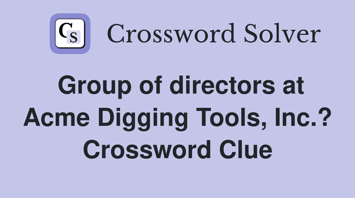 Group of directors at Acme Digging Tools, Inc.? Crossword Clue