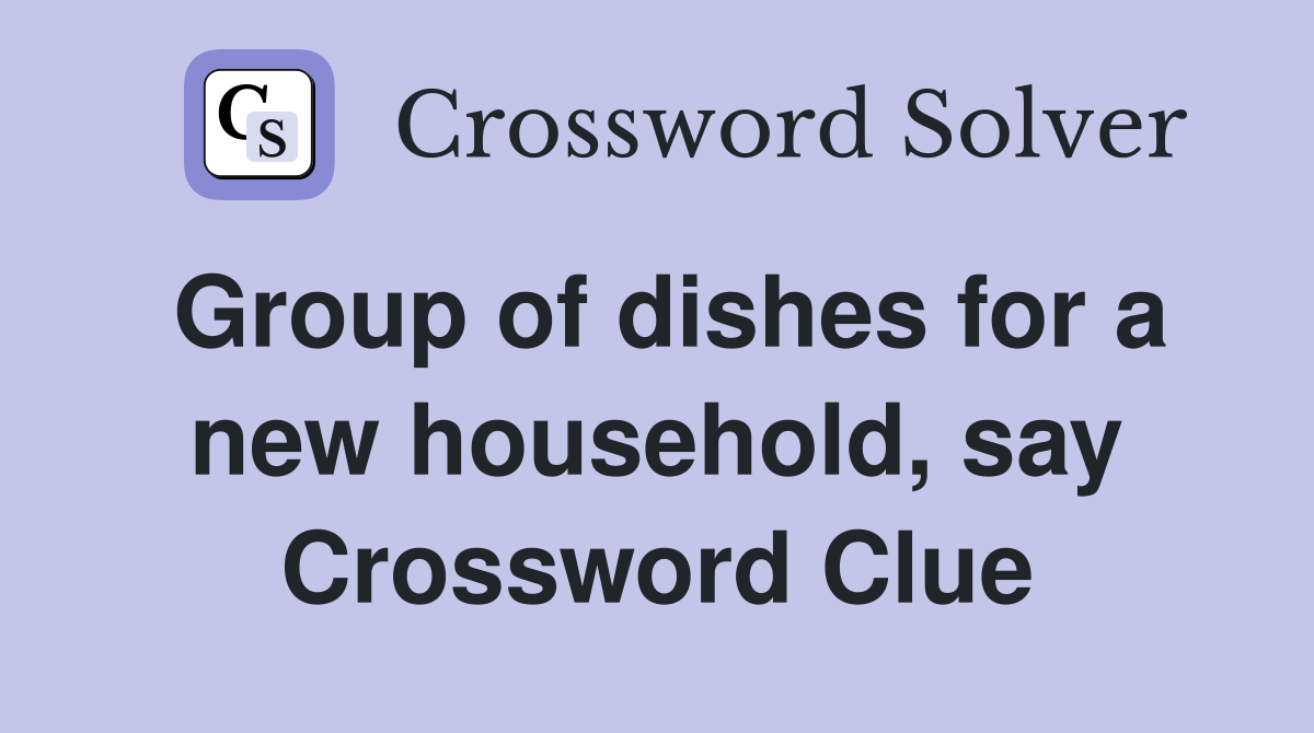 Group of dishes for a new household, say Crossword Clue