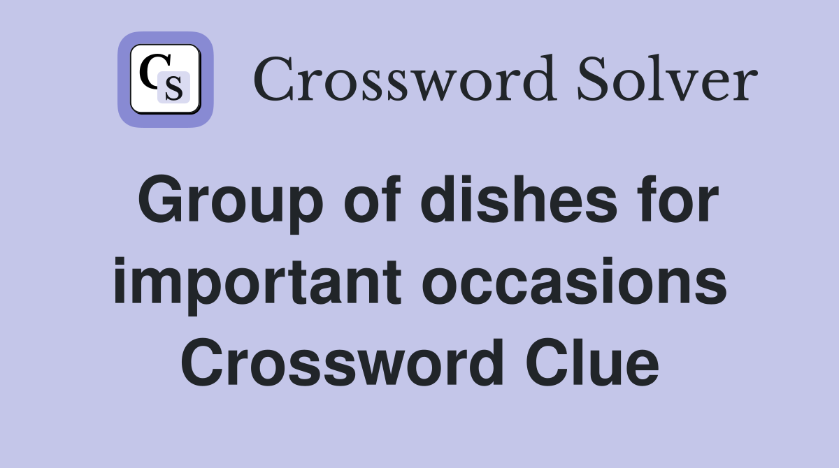 Group of dishes for important occasions Crossword Clue