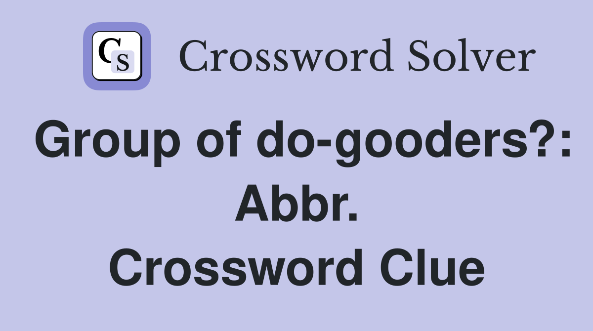 Group of do-gooders?: Abbr. Crossword Clue