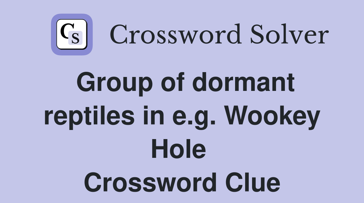 Group of dormant reptiles in e.g. Wookey Hole  Crossword Clue