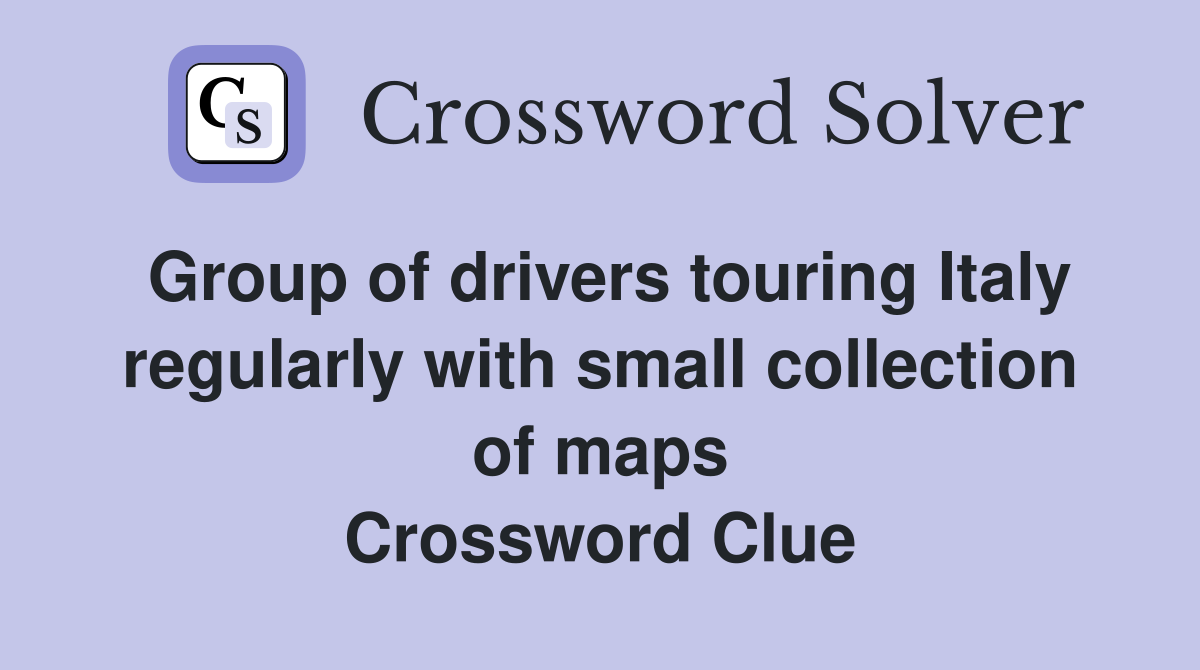 Group of drivers touring Italy regularly with small collection of maps Crossword Clue