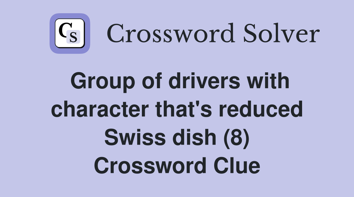 Group of drivers with character that's reduced Swiss dish (8) Crossword Clue