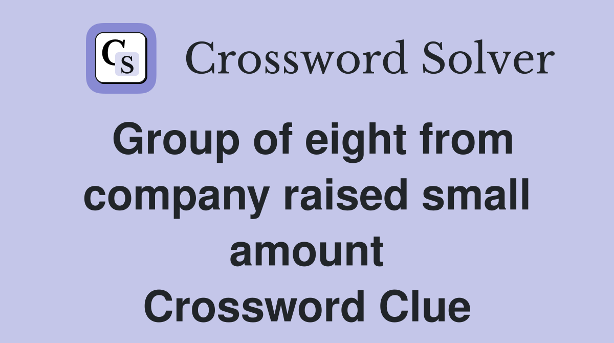 Group of eight from company raised small amount Crossword Clue