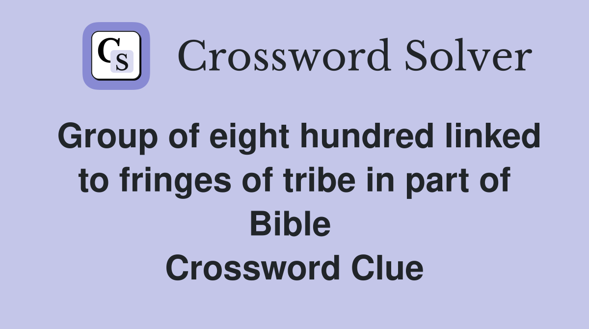 Group of eight hundred linked to fringes of tribe in part of Bible  Crossword Clue