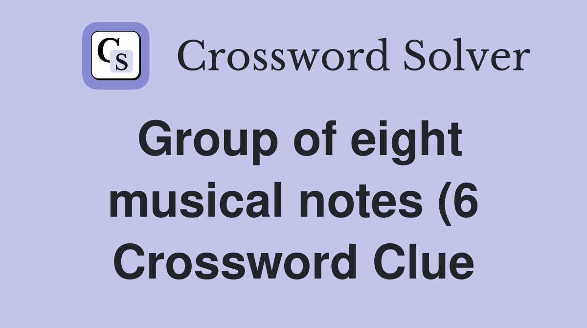Group of eight musical notes (6) Crossword Clue Answers Crossword Group of eight musical notes (6) Crossword Clue Answers Crossword
