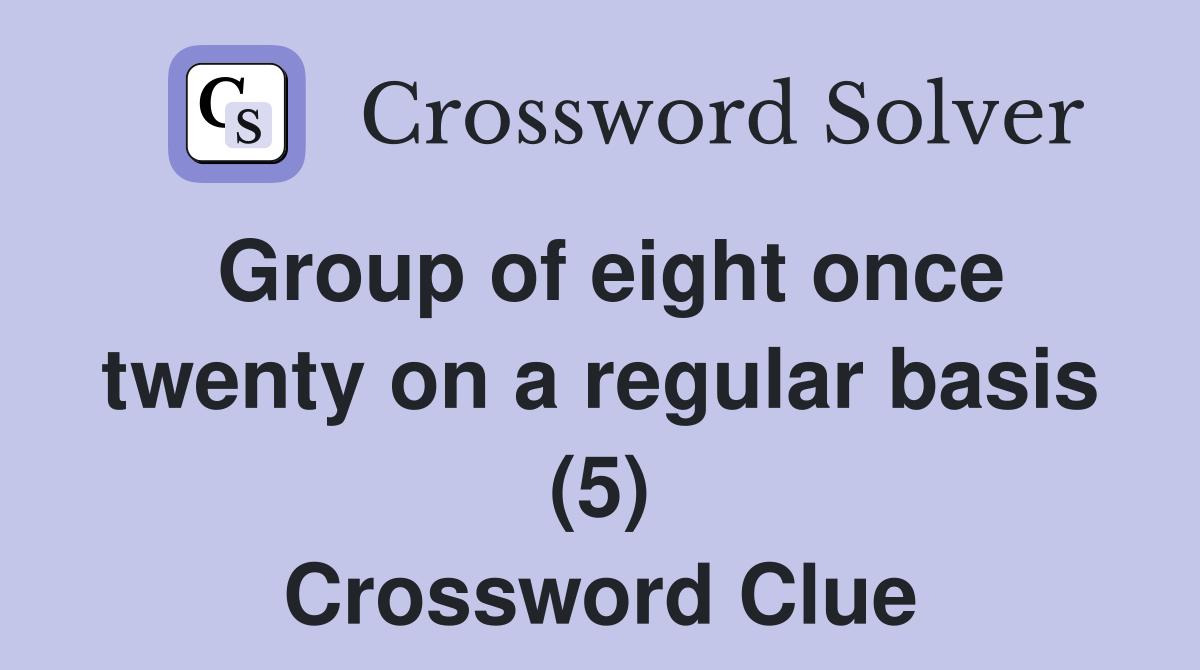 Group of eight once twenty on a regular basis (5) Crossword Clue