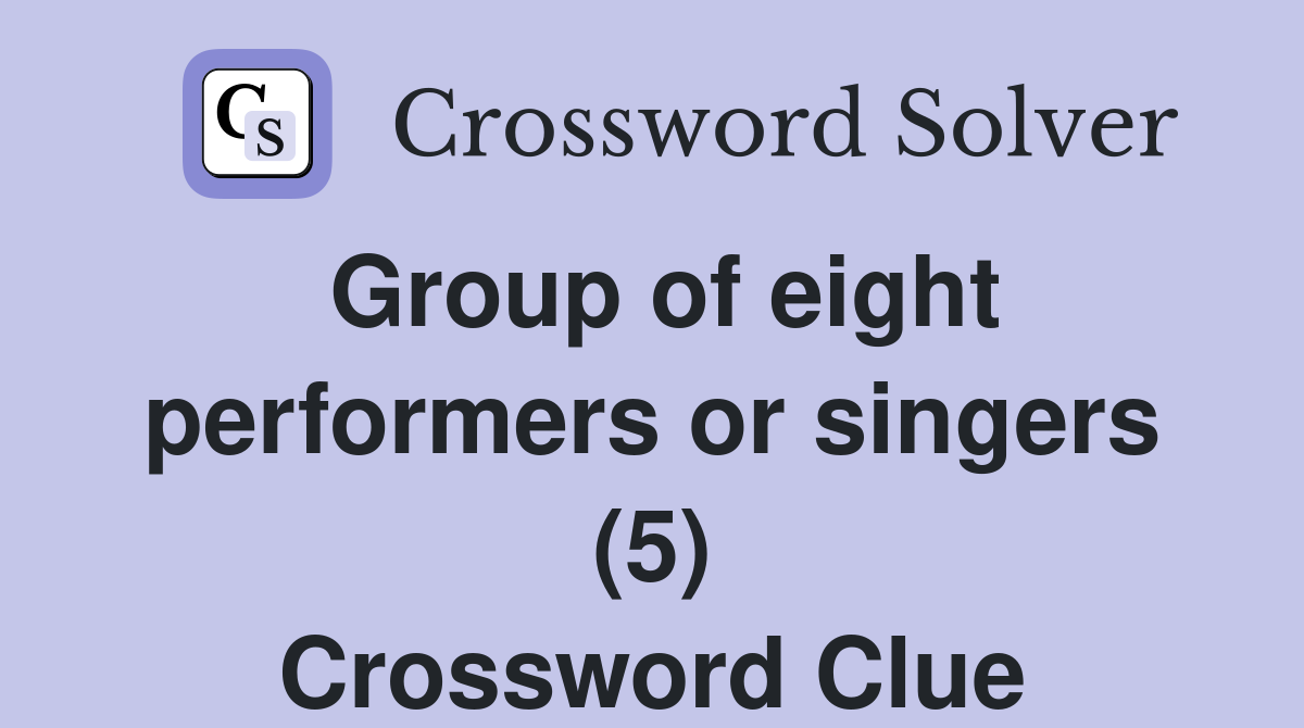 Group of eight performers or singers (5) Crossword Clue
