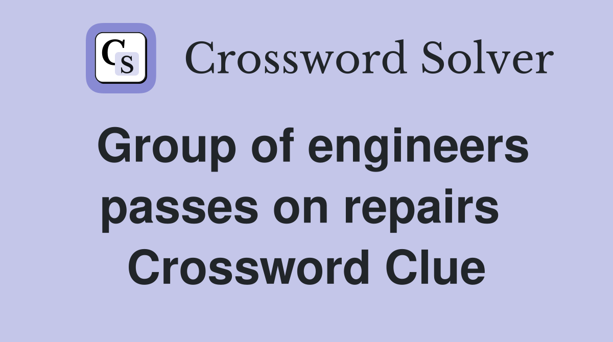 Group of engineers passes on repairs  Crossword Clue